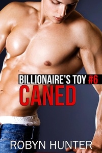  Robyn Hunter - Caned - Billionaire's Toy #6 - Billionaire's Toy, #6.