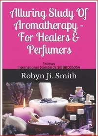  Robyn Ji Smith - Alluring Study Of Aromatherapy  For Healers &amp; Perfumers.