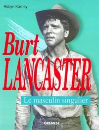 Burt Lancaster. Le Masculin Singulier