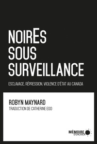 Robyn Maynard et Catherine Ego - NoirEs sous surveillance. Esclavage, répression et violence d'État au Canada - Esclavage, répression et violence d'État au Canada.