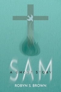  Robyn S. Brown - Sam: A Ghost Story.