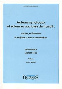 ROCCA MICHEL - Acteurs Syndicaux Et Sciences Sociales Du Travail : Objets, Methodes Et Enjeux D'Une Cooperation.
