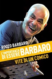 Rocco Barbaro - L'importanza di essere Barbaro - Vite di un comico.