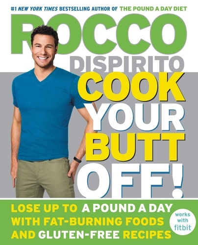 Cook Your Butt Off!. Lose Up to a Pound a Day with Fat-Burning Foods and Gluten-Free Recipes