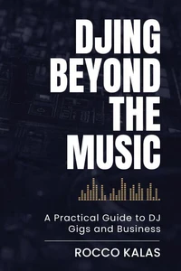 DJing Beyond the Music: A Practical Guide to DJ Gigs and Business