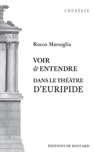 Rocco Marseglia - Voir et entendre dans le théâtre d’Euripide - Communication et pragmatique.