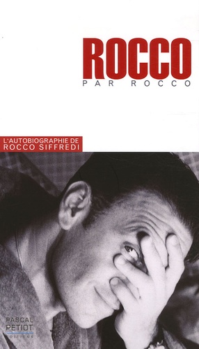 Rocco Siffredi - Rocco raconte Rocco - L'histoire de ma vie.