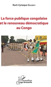 Roch Cyriaque Galebayi - La force publique congolaise et le renouveau démocratique au Congo.
