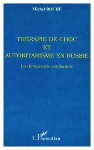 Therapie De Choc Et Autoritarisme En Russie. La Democratie Confisquee
