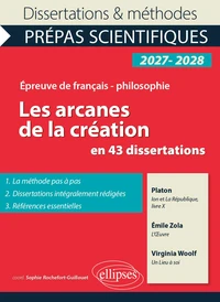 Les arcanes de la création en 43 dissertations - Prépas scientifiques. Français-Philosophie.
