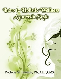  Rochéle M. Lawson, RN, AHP, CM - Intro to Holistic Wellness: Ayurveda Style.