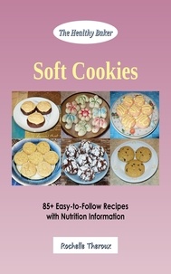  Rochelle Theroux - Soft Cookies: 85+ Easy-to-Follow Recipes with Nutrition Information.
