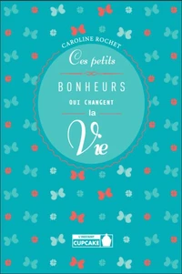 Ces petits bonheurs qui changent la vie