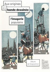 Aux origines de la bande dessinée : l'imagerie populaire : album de l'exposition, Epinal, Musée de l'image, du 26 juin 2021 au 2 janvier 2022