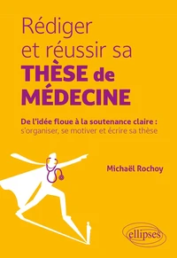 Rédiger et réussir sa thèse de médecine