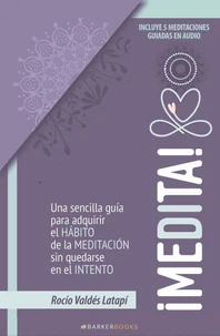 ¡Medita!: Una sencilla guía para adquirir el hábito de la meditación sin quedarse en el intento