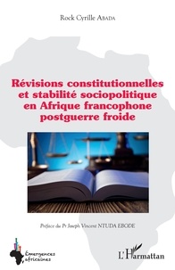 Rock Cyrille Abada - Révisions constitutionnelles et stabilité sociopolitique en Afrique francophone postguerre froide.