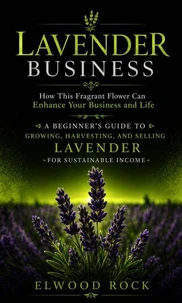 Lavender Business: How This Fragrant Flower Can Enhance Your Business and Life
