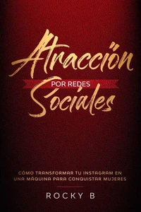 Atracción por Redes Sociales:  Cómo transformar tu Instagram en una máquina para conquistar mujeres.