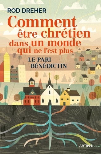 Comment être chrétien dans un monde qui ne l'est plus. Le pari bénédictin