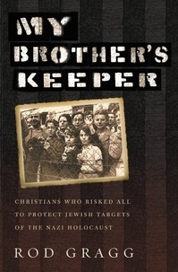 Rod Gragg - My Brother's Keeper - Christians Who Risked All to Protect Jewish Targets of the Nazi Holocaust.