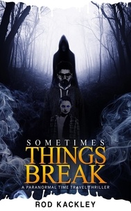  Rod Kackley - Sometimes Things Break: A Paranormal Time Travel Thriller.