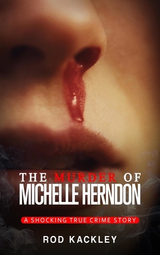  Rod Kackley - The Murder of Michelle Herndon - A Shocking True Crime Story.