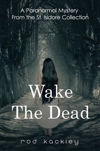  Rod Kackley - Wake The Dead - A Paranormal Mystery From the St. Isidore Collection.