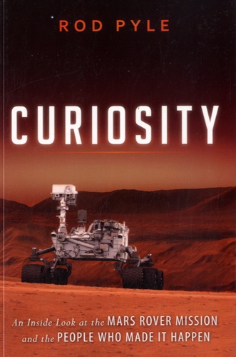 Rod Pyle - Curiosity - An Inside Look at the Mars Rover Mission and the People Who Made It Happen.