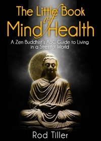  Rod Tiller - The Little Book of Mind Health: A Zen Buddhist's ABC guide to living in a stressful world.