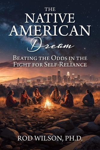  Rod Wilson - The Native American Dream: Beating the Odds in the Fight for Self-Reliance.