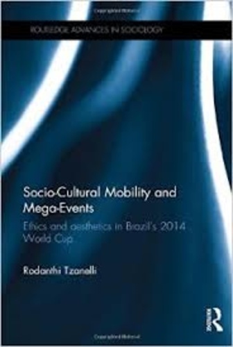 Rodanthi Tzanelli - Socio-Cultural Mobility and Mega-Events - Ethics and Aesthetics in Brazil's 2014 World Cup.