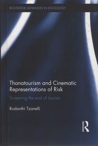 Rodanthi Tzanelli - Thanatourism and Cinematic Representations of Risk - Screening the End of Tourism.