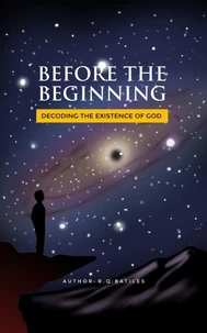 Before The Beginning, Decoding the Existence of God