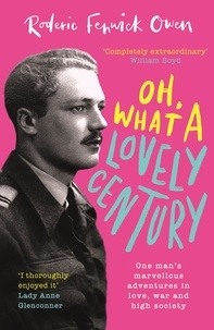 Roderic Fenwick Owen - Oh, What a Lovely Century - One man's marvellous adventures in love, World War Two, and high society.