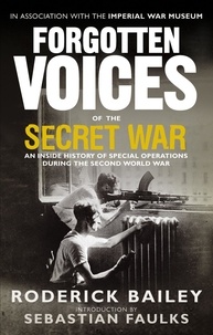 Roderick Bailey - Forgotten Voices of the Secret War - An Inside History of Special Operations in the Second World War.