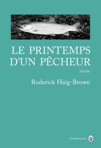 Roderick Haig-Brown - Le printemps d'un pêcheur.