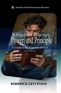 Kingdom Practice, Power, and Principle: A Guide to the Kingdom of God