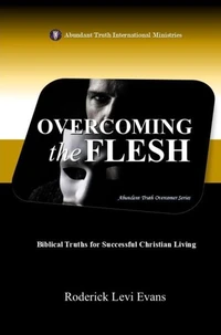 Overcoming the Flesh: Biblical Truths for Successful Christian Living