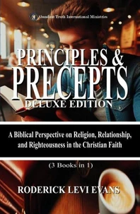 Principles & Precepts Deluxe Edition (3 Books in1): A Biblical Perspective on Religion, Relationship, and Righteousness in the Christian Faith