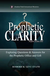 Prophetic Clarity: Exploring Questions &amp; Answers for the Prophetic Office and Gift