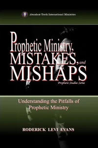 Prophetic Ministry, Mistakes, and Mishaps: Understanding the Pitfalls of Prophetic Ministry