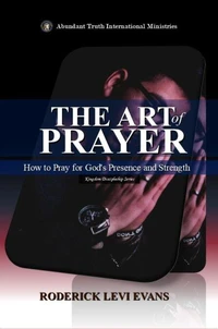 The Art of Prayer: How to Pray for God's Presence and Strength
