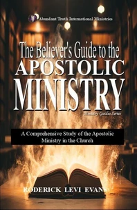 The Believer's Guide to the Apostolic Ministry: A Comprehensive Study of the Apostolic Ministry in the Church