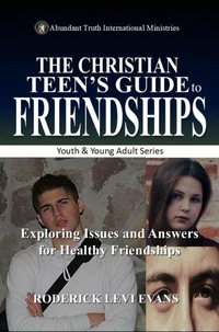 The Christian Teen's Guide to Friendships: Exploring Issues and Answers for Healthy Friendships
