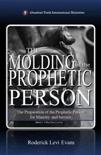 The Molding of the Prophetic Person: The Preparation of the Prophetic Person for Ministry and Service