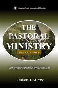 The Pastoral Ministry: Exploring the Pastoral Office and Gift
