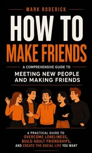 How to Make Friends: A Comprehensive Guide to Meeting New People and Making Friend