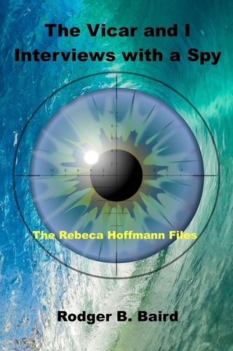 Rodger B. Baird - The Vicar and I - Interviews with a Spy - The Rebeca Hoffmann Files, #1.