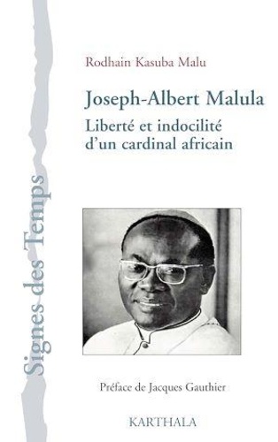 Rodhain Kasuba Malu - Joseph-Albert Malula - Liberté et indocilité d'un cardinal africain.